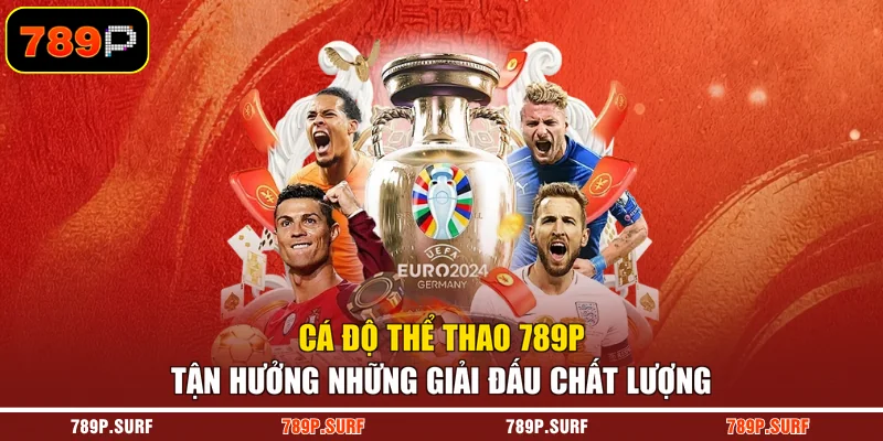 Cá độ thể thao 789P tận hưởng những giải đấu chất lượng