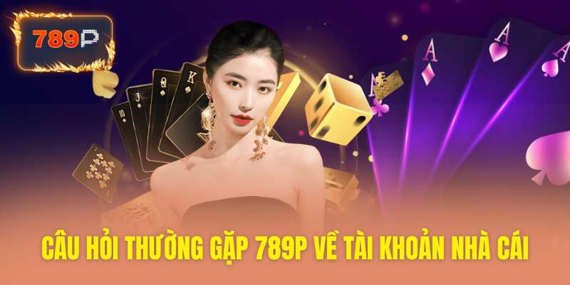 Các vấn đề thường gặp liên quan tài khoản nhà cái