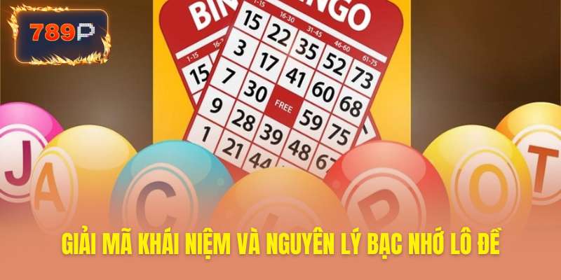 Giải mã khái niệm nguyên lý bạc nhớ lô đề 789P