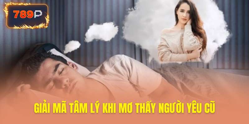 Hiểu tâm lý đằng sau giấc mơ về tình cũ