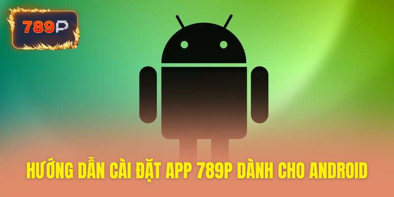 Cách cài ứng dụng 789P dễ dàng trên Android