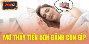 Mơ thấy tiền 50k đánh con gì