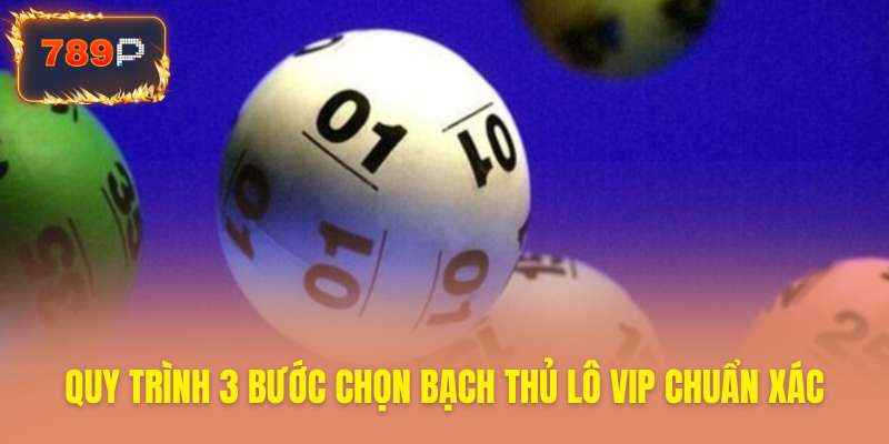 Quy trình 3 bước chọn lô bạch thủ chuẩn xác