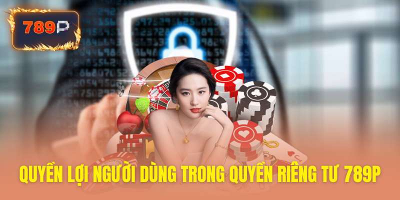 Tìm hiểu cách 789P thu thập dữ liệu cá nhân