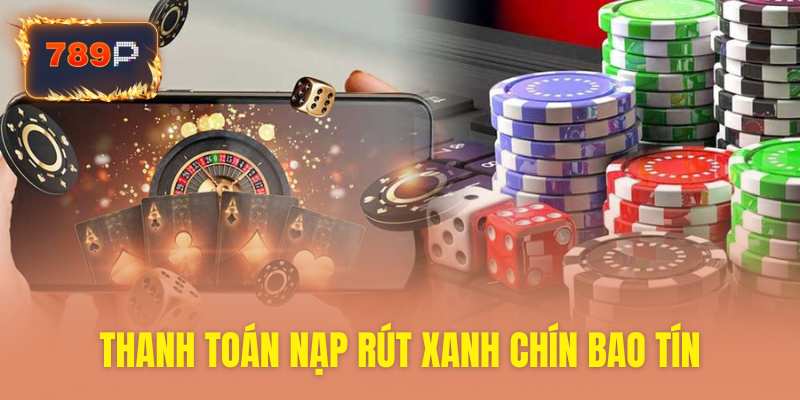 Thanh toán nạp rút nhanh chóng và an toàn tuyệt đối