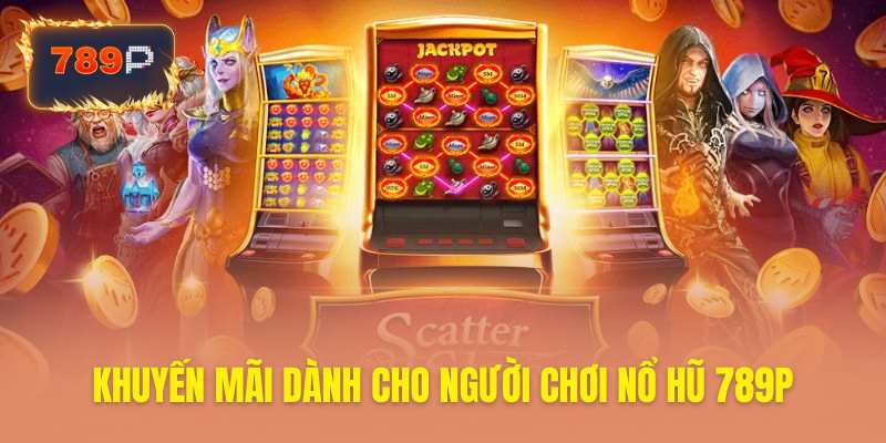 Ngập tràn ưu đãi khủng cho game Nổ hũ 789P