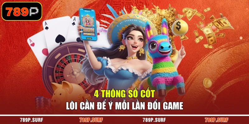 4 thông số cốt lõi cần để ý mỗi lần đổi game