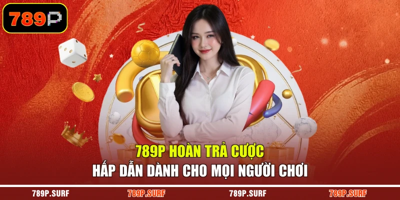 789P hoàn trả cược hấp dẫn dành cho mọi người chơi