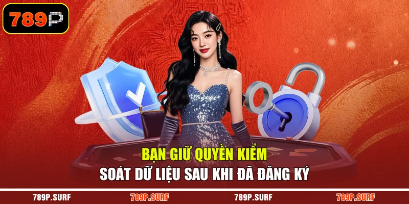 Bạn giữ quyền kiểm soát dữ liệu sau khi đã đăng ký