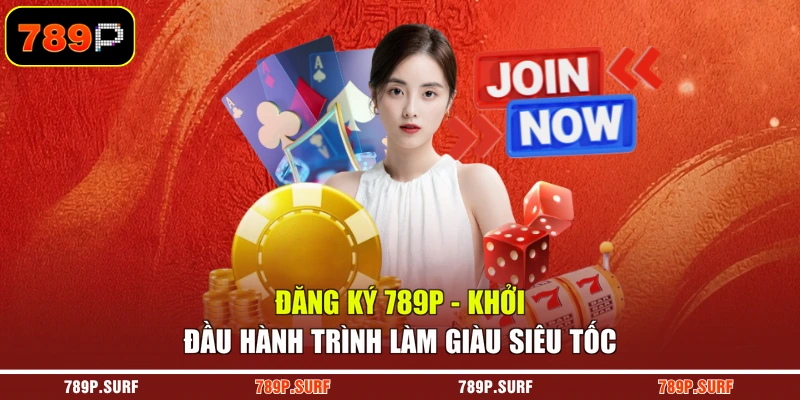 Đăng Ký 789P - Khởi Đầu Hành Trình Làm Giàu Siêu Tốc