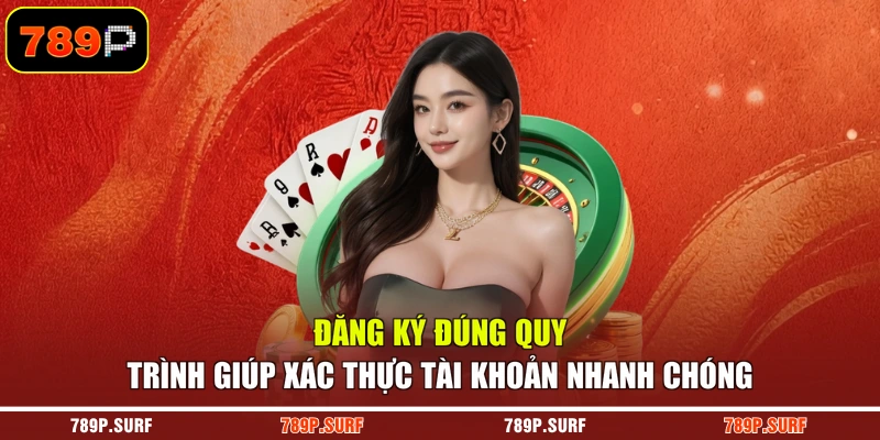 Đăng ký đúng quy trình giúp xác thực tài khoản nhanh chóng