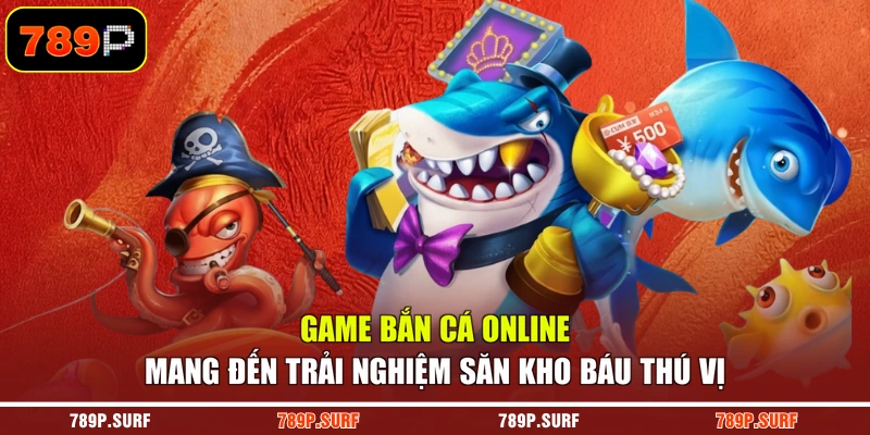 Game bắn cá online mang đến trải nghiệm săn kho báu thú vị