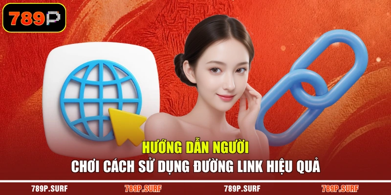 Hướng dẫn người chơi cách sử dụng đường link hiệu quả