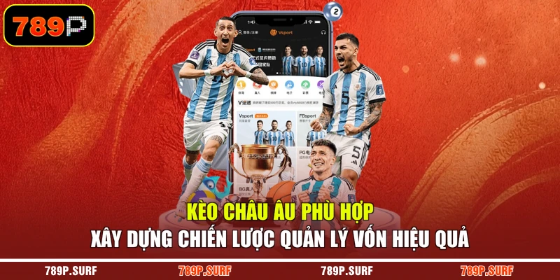 Kèo châu Âu phù hợp xây dựng chiến lược quản lý vốn hiệu quả