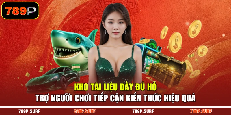 Kho tài liệu đầy đủ hỗ trợ người chơi tiếp cận kiến thức hiệu quả