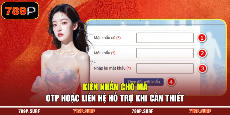 Kiên nhẫn chờ mã OTP hoặc liên hệ hỗ trợ khi cần thiết