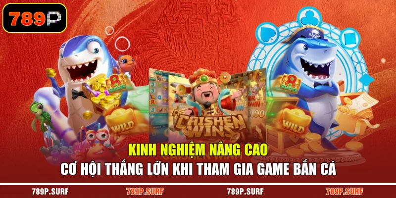 Kinh nghiệm nâng cao cơ hội thắng lớn khi tham gia game bắn cá