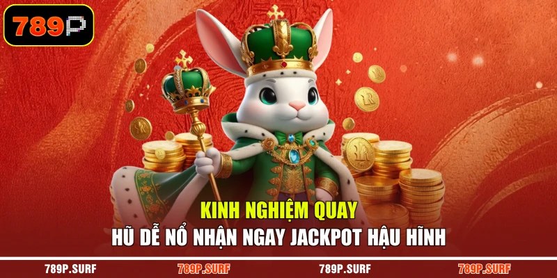 Kinh nghiệm quay hũ dễ nổ nhận ngay jackpot hậu hĩnh