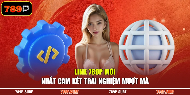 Link 789P mới nhất cam kết trải nghiệm mượt mà