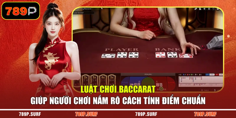 Luật chơi Baccarat giúp người chơi nắm rõ cách tính điểm chuẩn
