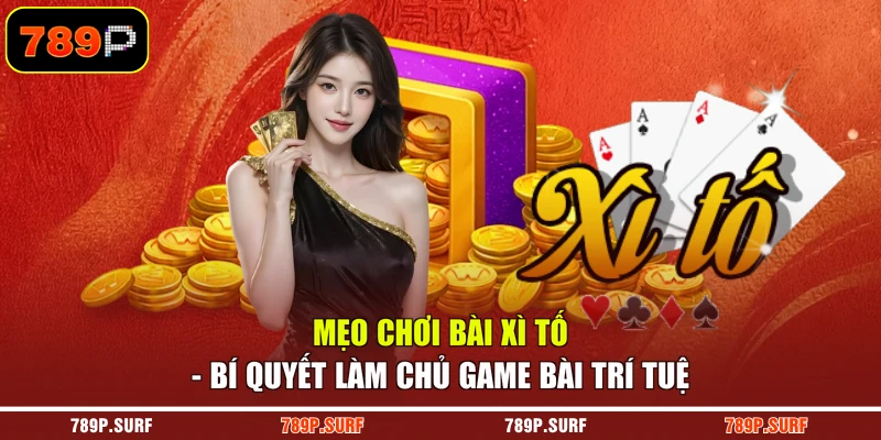 Mẹo Chơi Bài Xì Tố - Bí Quyết Làm Chủ Game Bài Trí Tuệ