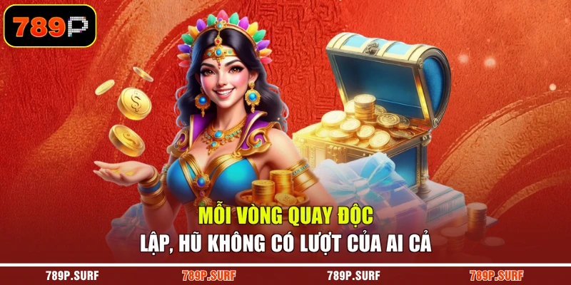 Mỗi vòng quay độc lập, hũ không có lượt của ai cả