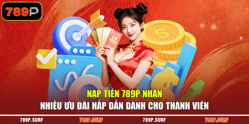 Nạp tiền 789P nhận nhiều ưu đãi hấp dẫn dành cho thành viên