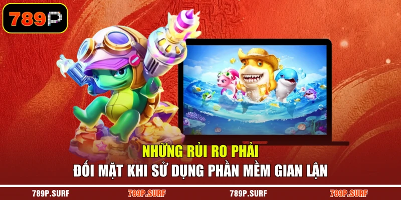 Những rủi ro phải đối mặt khi sử dụng phần mềm gian lận