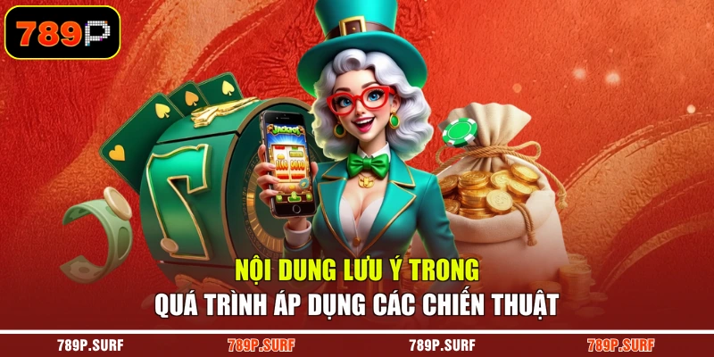 Nội dung lưu ý trong quá trình áp dụng các chiến thuật