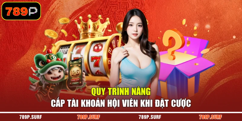 Quy trình nâng cấp tài khoản hội viên khi đặt cược
