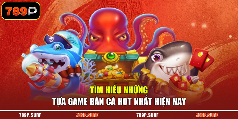 Tìm hiểu những tựa game bắn cá hot nhất hiện nay