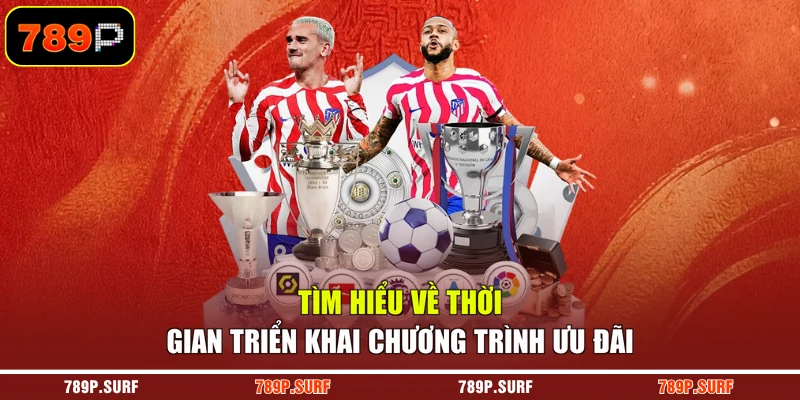 Tìm hiểu về thời gian triển khai chương trình ưu đãi