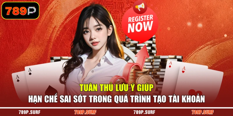 Tuân thủ lưu ý giúp hạn chế sai sót trong quá trình tạo tài khoản