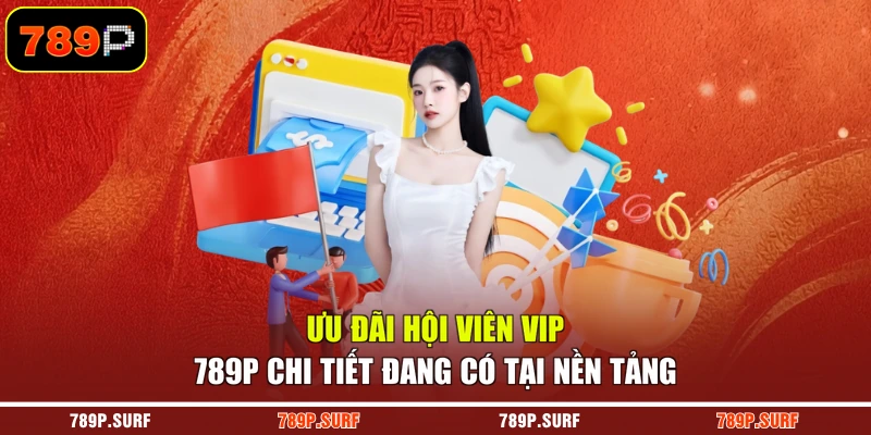 Ưu đãi hội viên VIP 789P chi tiết đang có tại nền tảng