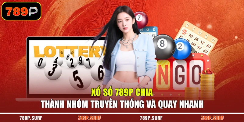 Xổ số 789P chia thành nhóm truyền thống và quay nhanh